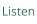 Listen